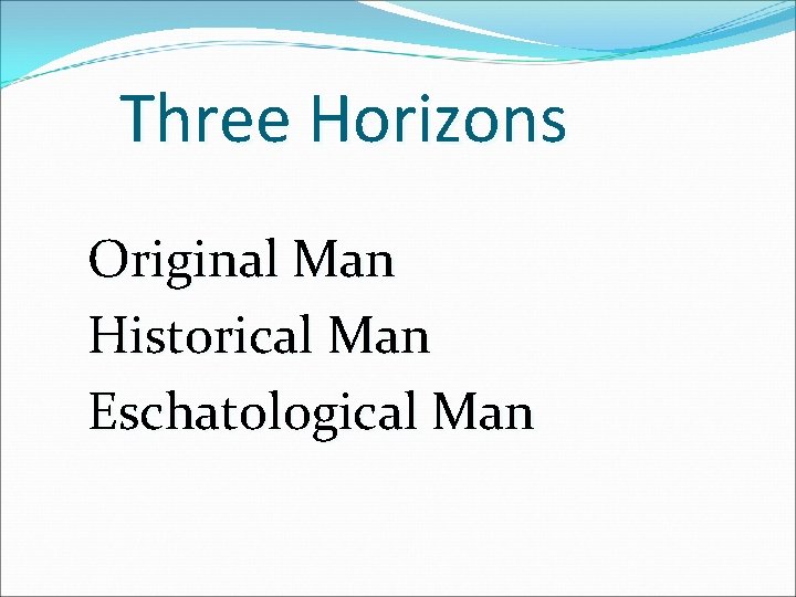 Three Horizons Original Man Historical Man Eschatological Man 