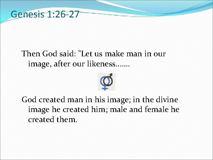 Genesis 1: 26 -27 Then God said: "Let us make man in our image,