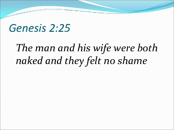 Genesis 2: 25 The man and his wife were both naked and they felt