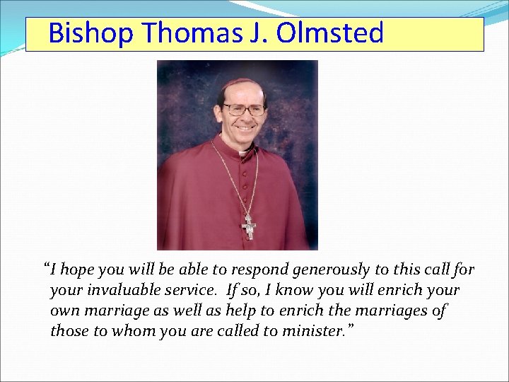 Bishop Thomas J. Olmsted “I hope you will be able to respond generously to