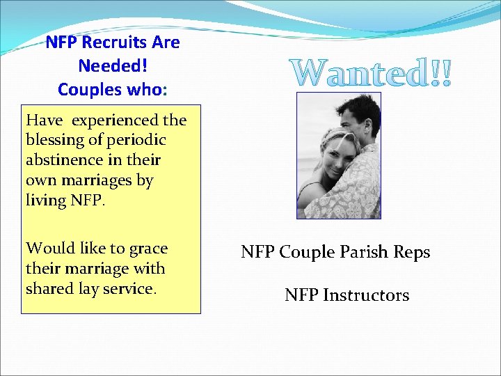 NFP Recruits Are Needed! Couples who: Wanted!! Have experienced the blessing of periodic abstinence