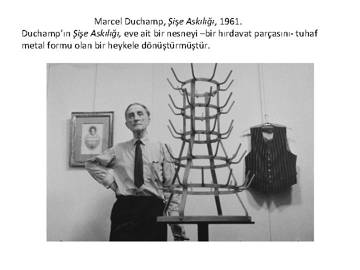 Marcel Duchamp, Şişe Askılığı, 1961. Duchamp’ın Şişe Askılığı, eve ait bir nesneyi –bir hırdavat