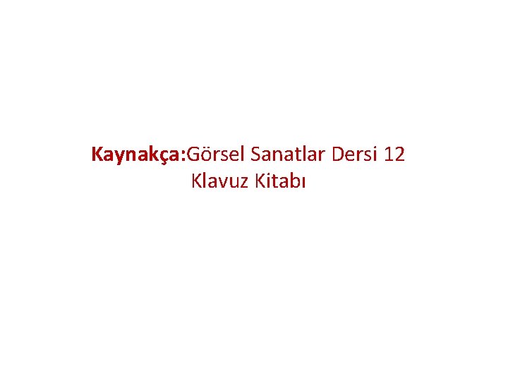 Kaynakça: Görsel Sanatlar Dersi 12 Klavuz Kitabı 