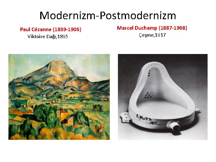 Modernizm-Postmodernizm Paul Cézanne (1839 -1906) Viktoire Dağı, 1895 Marcel Duchamp (1887 -1968) Çeşme, 1917