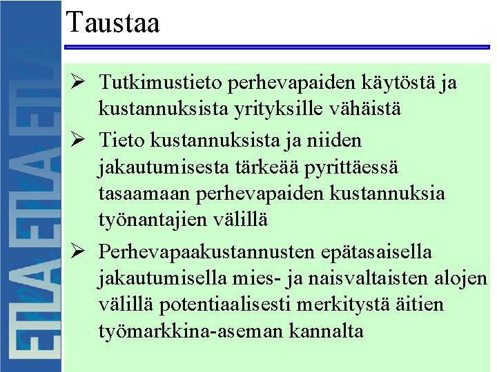 Taustaa Ø Tutkimustieto perhevapaiden käytöstä ja kustannuksista yrityksille vähäistä Ø Tieto kustannuksista ja niiden