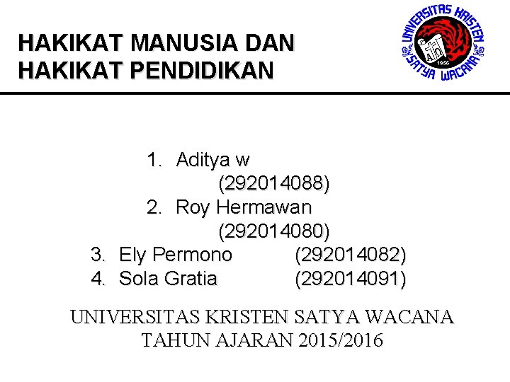 HAKIKAT MANUSIA DAN HAKIKAT PENDIDIKAN 1. Aditya w (292014088) 2. Roy Hermawan (292014080) 3.