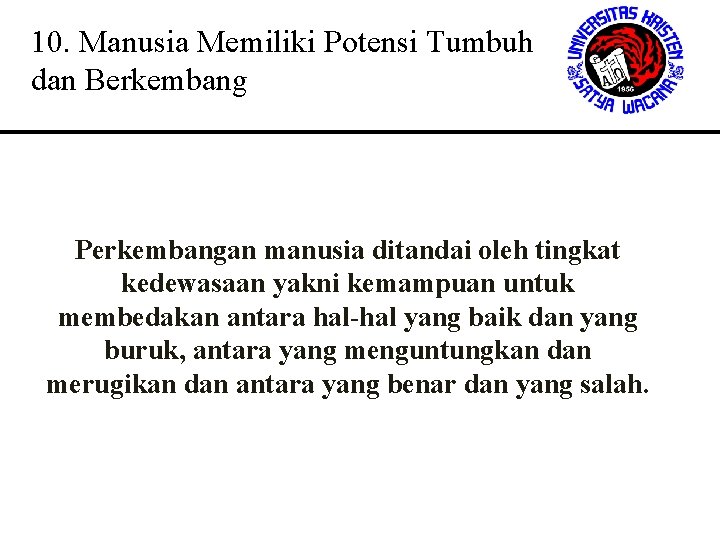 10. Manusia Memiliki Potensi Tumbuh dan Berkembang Perkembangan manusia ditandai oleh tingkat kedewasaan yakni