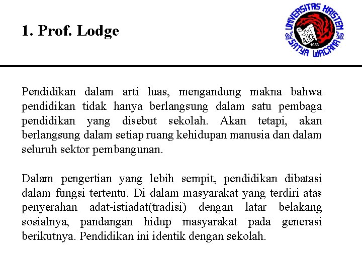 1. Prof. Lodge Pendidikan dalam arti luas, mengandung makna bahwa pendidikan tidak hanya berlangsung