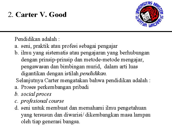 2. Carter V. Good Pendidikan adalah : a. seni, praktik atau profesi sebagai pengajar 2. Carter V. Good Pendidikan adalah : a. seni, praktik atau profesi sebagai pengajar