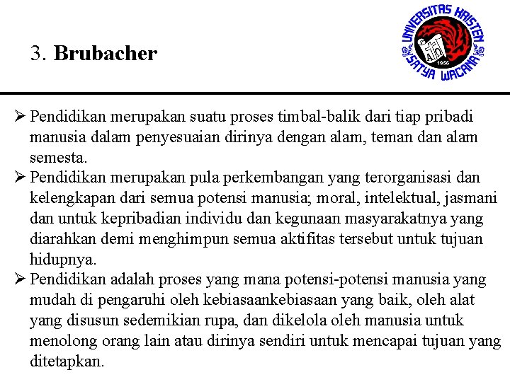 3. Brubacher Ø Pendidikan merupakan suatu proses timbal-balik dari tiap pribadi manusia dalam penyesuaian