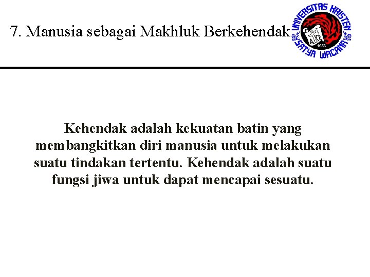 7. Manusia sebagai Makhluk Berkehendak Kehendak adalah kekuatan batin yang membangkitkan diri manusia untuk