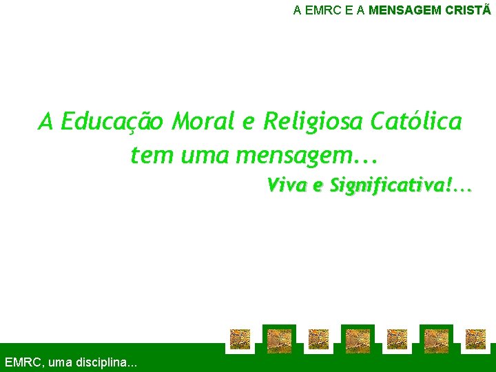 A EMRC E A MENSAGEM CRISTÃ A Educação Moral e Religiosa Católica tem uma