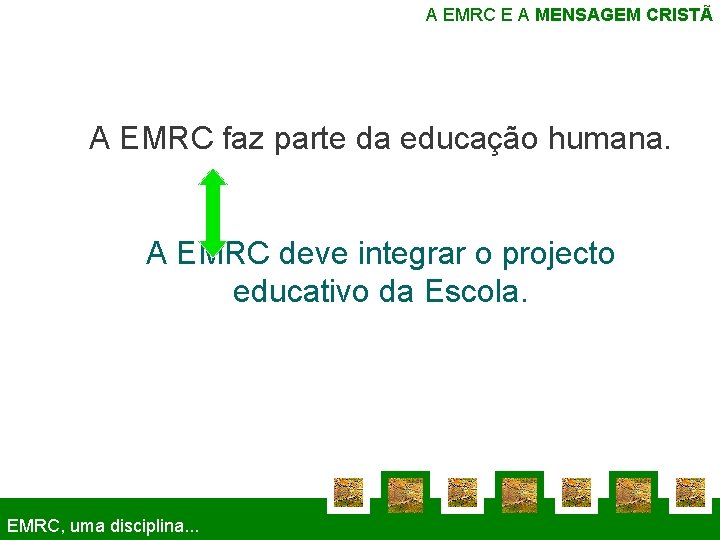 A EMRC E A MENSAGEM CRISTÃ A EMRC faz parte da educação humana. A