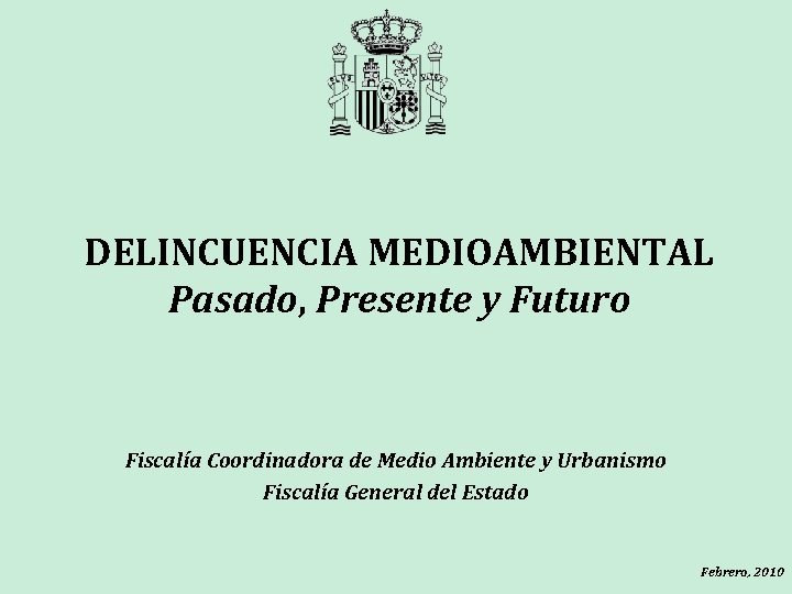 DELINCUENCIA MEDIOAMBIENTAL Pasado, Presente y Futuro Fiscalía Coordinadora de Medio Ambiente y Urbanismo Fiscalía