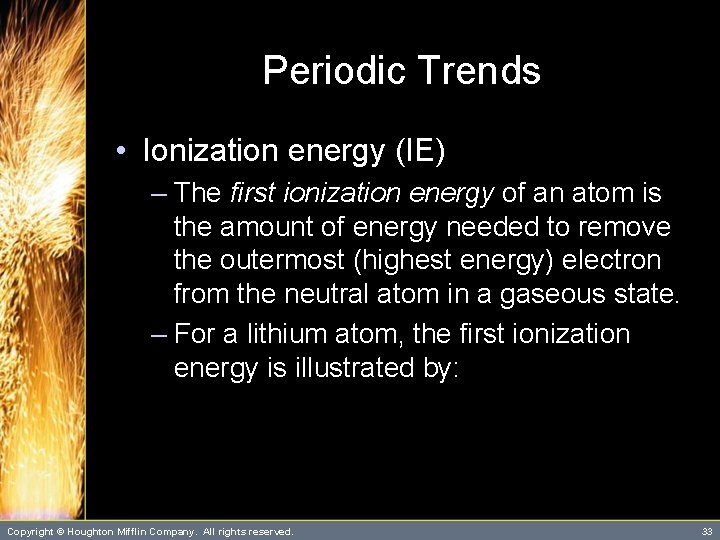 Periodic Trends • Ionization energy (IE) – The first ionization energy of an atom