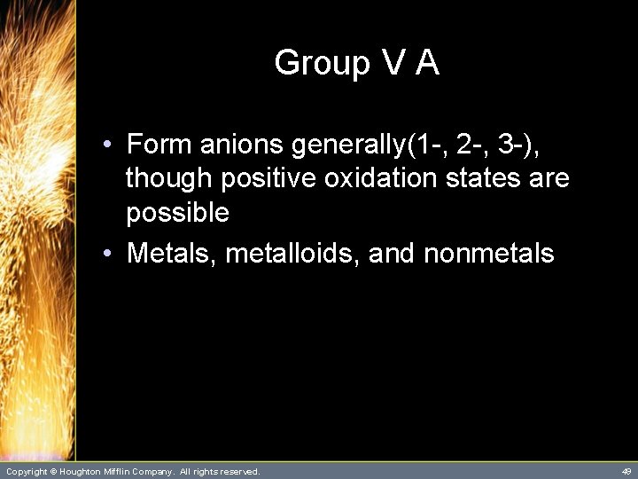 Group V A • Form anions generally(1 -, 2 -, 3 -), though positive