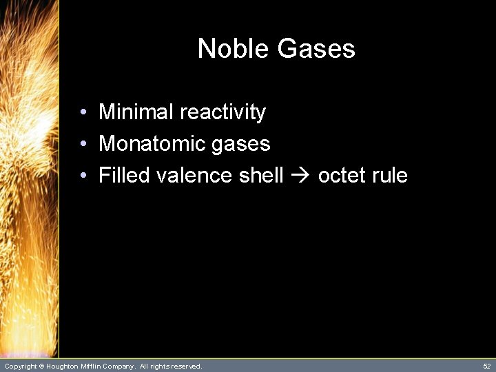 Noble Gases • Minimal reactivity • Monatomic gases • Filled valence shell octet rule