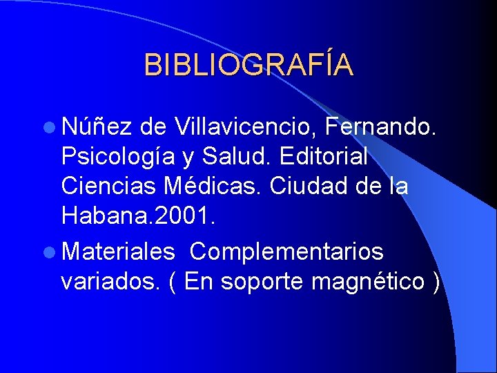 BIBLIOGRAFÍA l Núñez de Villavicencio, Fernando. Psicología y Salud. Editorial Ciencias Médicas. Ciudad de
