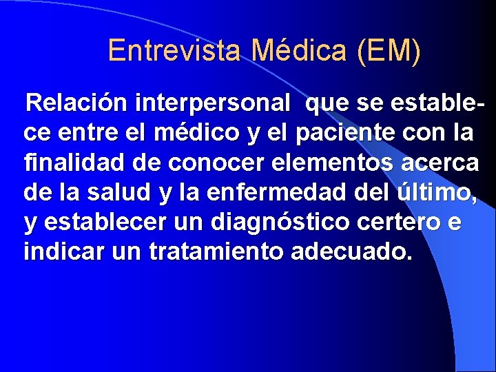 Entrevista Médica (EM) Relación interpersonal que se establece entre el médico y el paciente