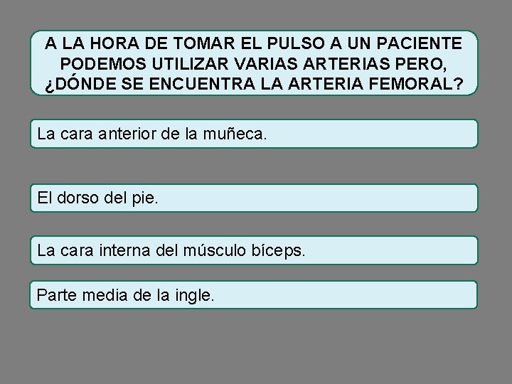 A LA HORA DE TOMAR EL PULSO A UN PACIENTE PODEMOS UTILIZAR VARIAS ARTERIAS