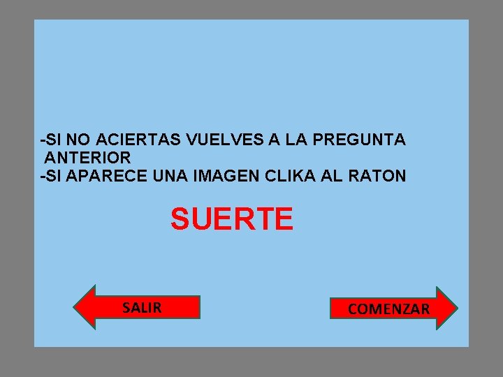 -SI NO ACIERTAS VUELVES A LA PREGUNTA ANTERIOR -SI APARECE UNA IMAGEN CLIKA AL