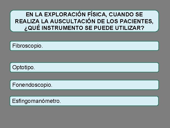 EN LA EXPLORACIÓN FÍSICA, CUANDO SE REALIZA LA AUSCULTACIÓN DE LOS PACIENTES, ¿QUÉ INSTRUMENTO