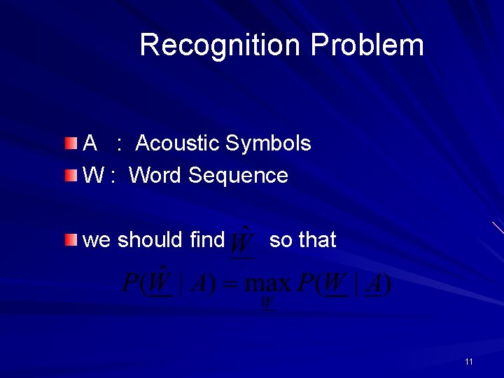 Recognition Problem A : Acoustic Symbols W : Word Sequence we should find so