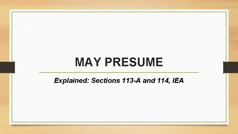 MAY PRESUME Explained: Sections 113 -A and 114, IEA 