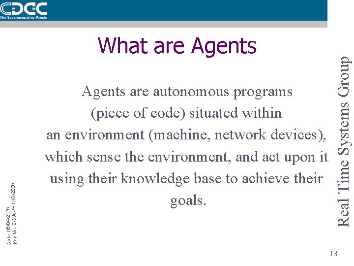 Agents are autonomous programs (piece of code) situated within an environment (machine, network devices),