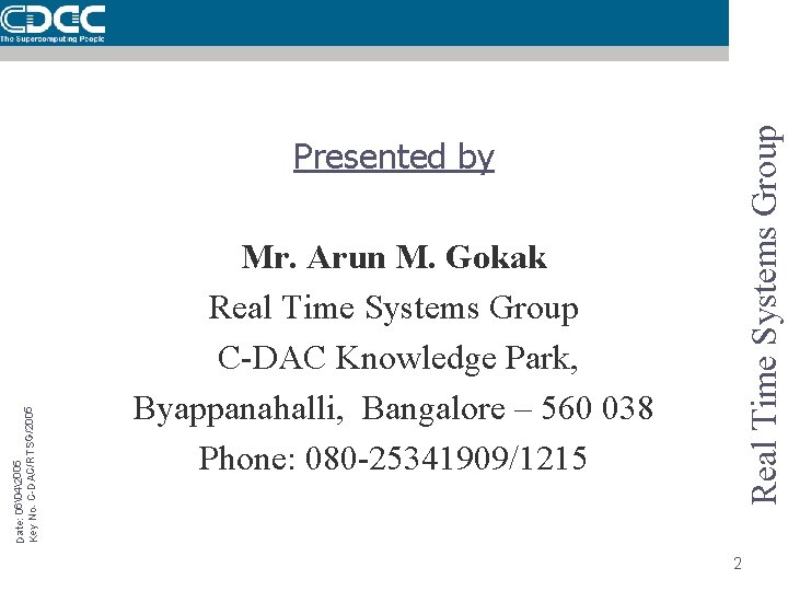 Real Time Systems Group Date: 06�42005 Key No. C-DAC/RTSG/2005 Presented by Mr. Arun M.