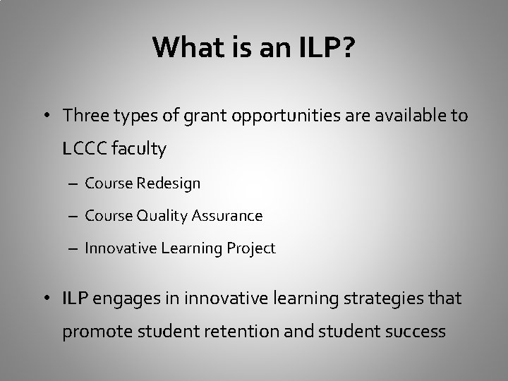 What is an ILP? • Three types of grant opportunities are available to LCCC