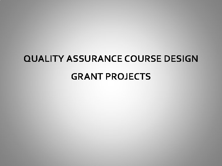 QUALITY ASSURANCE COURSE DESIGN GRANT PROJECTS 