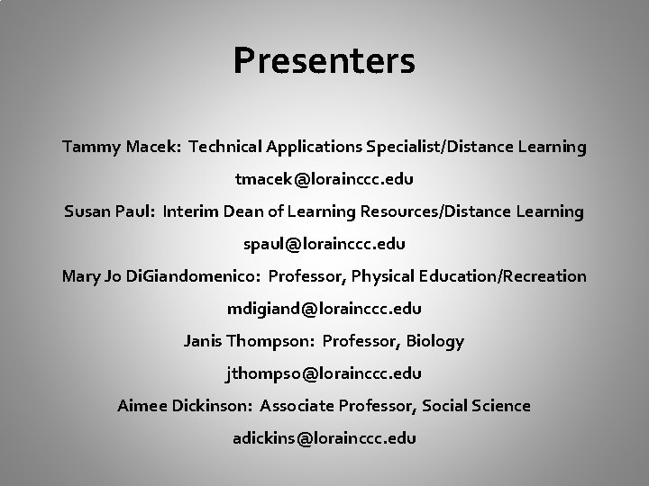 Presenters Tammy Macek: Technical Applications Specialist/Distance Learning tmacek@lorainccc. edu Susan Paul: Interim Dean of