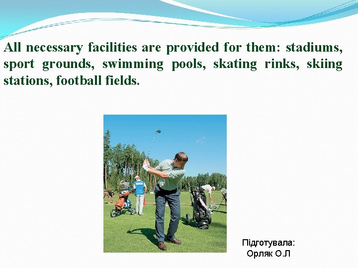 All necessary facilities are provided for them: stadiums, sport grounds, swimming pools, skating rinks,