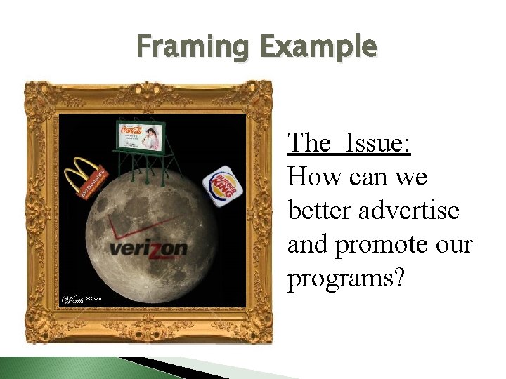Framing Example The Issue: How can we better advertise and promote our programs? 