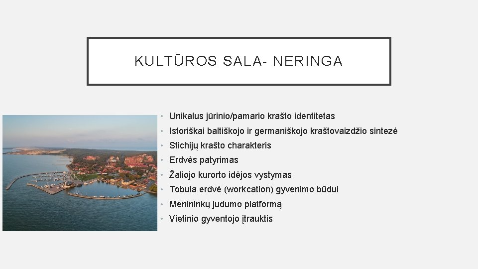 KULTŪROS SALA- NERINGA • Unikalus jūrinio/pamario krašto identitetas • Istoriškai baltiškojo ir germaniškojo kraštovaizdžio