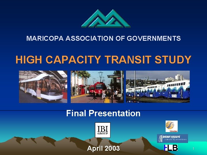 MARICOPA ASSOCIATION OF GOVERNMENTS HIGH CAPACITY TRANSIT STUDY Final Presentation April 2003 1 