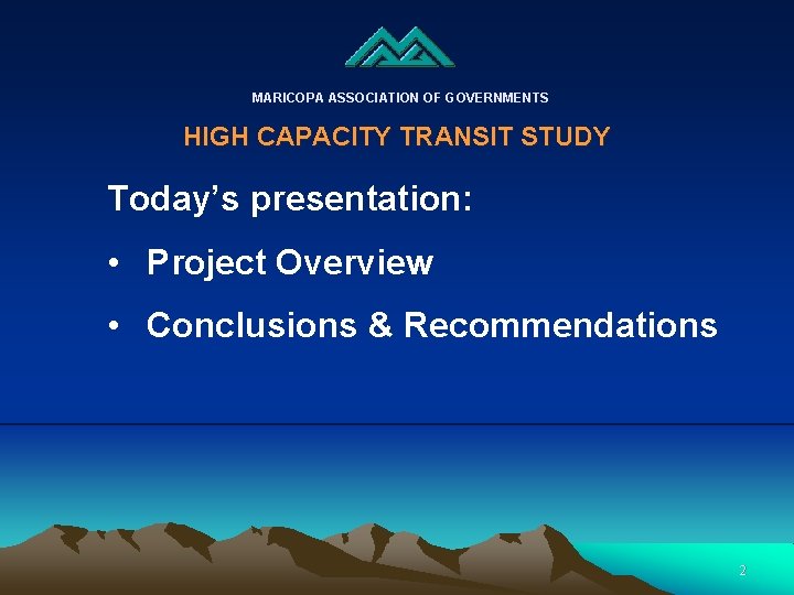 MARICOPA ASSOCIATION OF GOVERNMENTS HIGH CAPACITY TRANSIT STUDY Today’s presentation: • Project Overview •