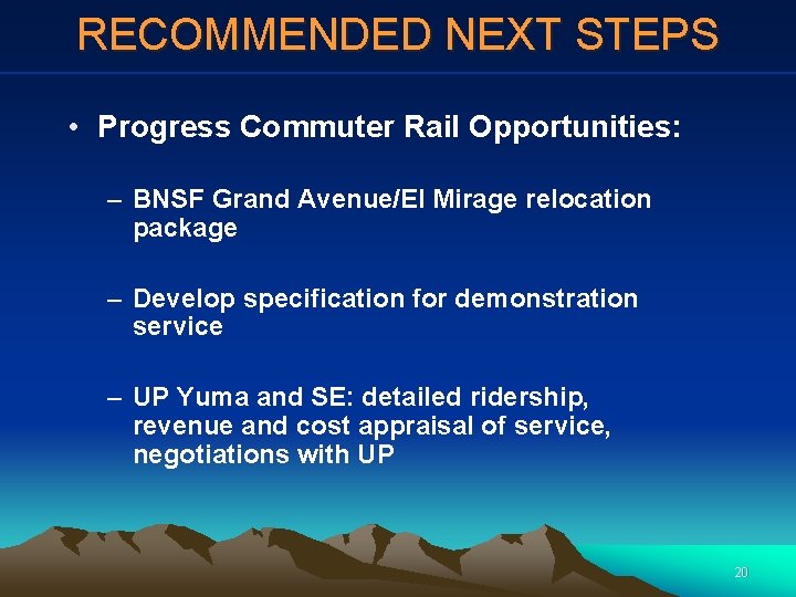 RECOMMENDED NEXT STEPS • Progress Commuter Rail Opportunities: – BNSF Grand Avenue/El Mirage relocation