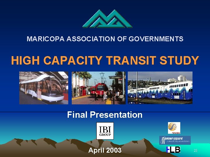 MARICOPA ASSOCIATION OF GOVERNMENTS HIGH CAPACITY TRANSIT STUDY Final Presentation April 2003 23 