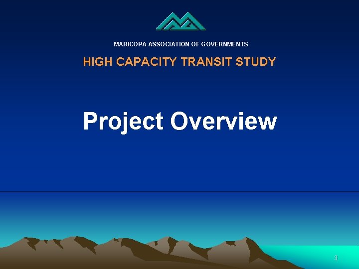 MARICOPA ASSOCIATION OF GOVERNMENTS HIGH CAPACITY TRANSIT STUDY Project Overview 3 