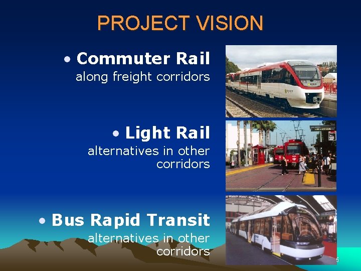 PROJECT VISION • Commuter Rail along freight corridors • Light Rail alternatives in other