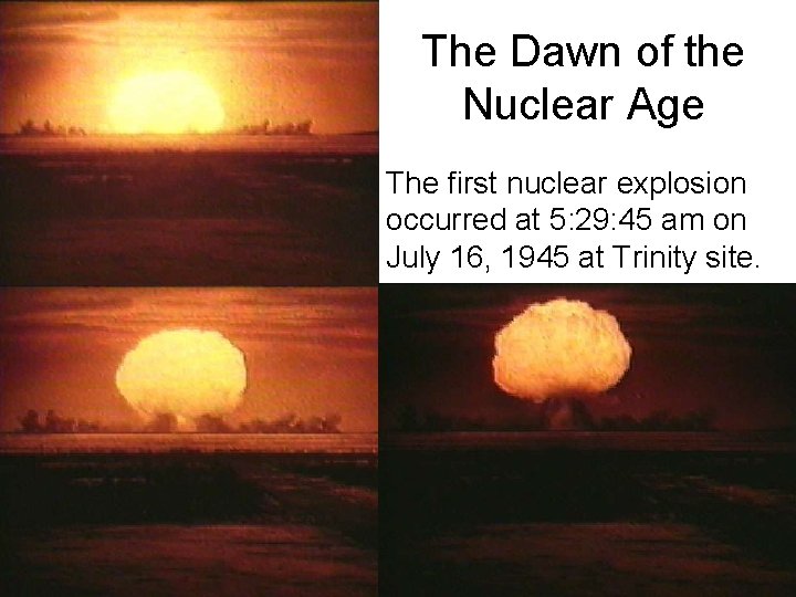 The Dawn of the Nuclear Age The first nuclear explosion occurred at 5: 29: