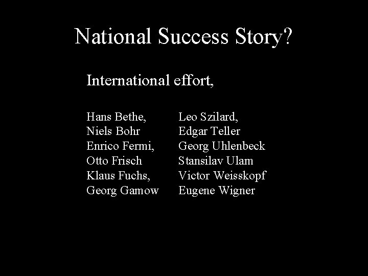 National Success Story? International effort, Hans Bethe, Niels Bohr Enrico Fermi, Otto Frisch Klaus
