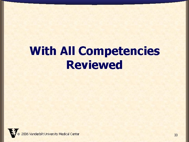 With All Competencies Reviewed 2006 Vanderbilt University Medical Center 33 