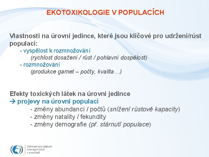 EKOTOXIKOLOGIE V POPULACÍCH Vlastnosti na úrovni jedince, které jsou klíčové pro udržení/růst populací: -