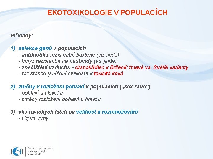 EKOTOXIKOLOGIE V POPULACÍCH Příklady: 1) selekce genů v populacích - antibiotika-rezistentní bakterie (viz jinde)