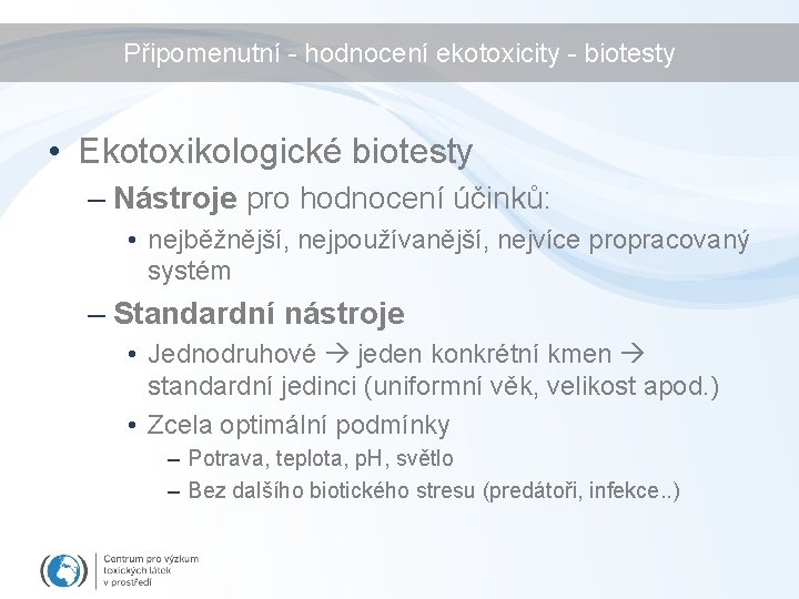 Připomenutní - hodnocení ekotoxicity - biotesty • Ekotoxikologické biotesty – Nástroje pro hodnocení účinků: