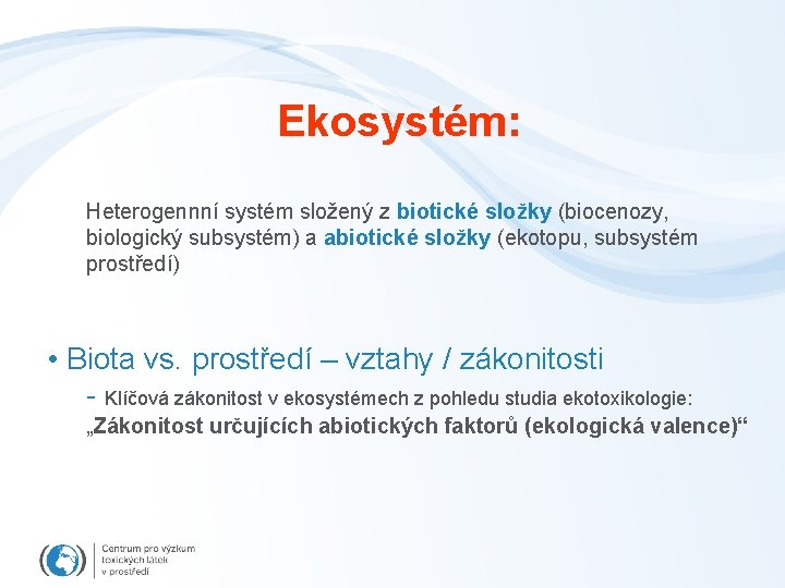 Ekosystém: Heterogennní systém složený z biotické složky (biocenozy, biologický subsystém) a abiotické složky (ekotopu,