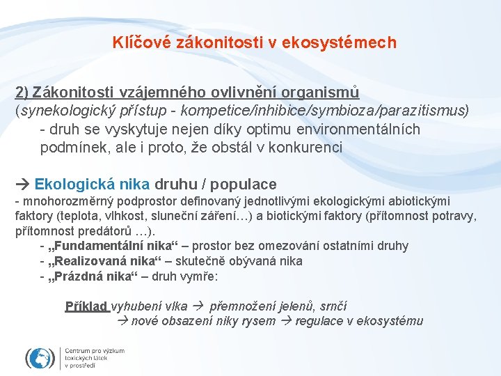 Klíčové zákonitosti v ekosystémech 2) Zákonitosti vzájemného ovlivnění organismů (synekologický přístup - kompetice/inhibice/symbioza/parazitismus) -